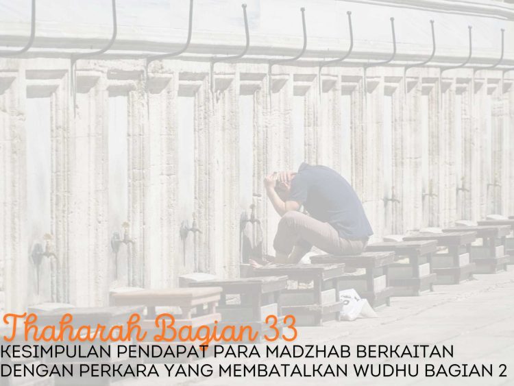 Pembahasan Fiqih Edisi 33 (Thaharah Bagian 33): Kesimpulan Pendapat Para Madzhab Berkaitan dengan Perkara yang Membatalkan Wudhu Bagian 2