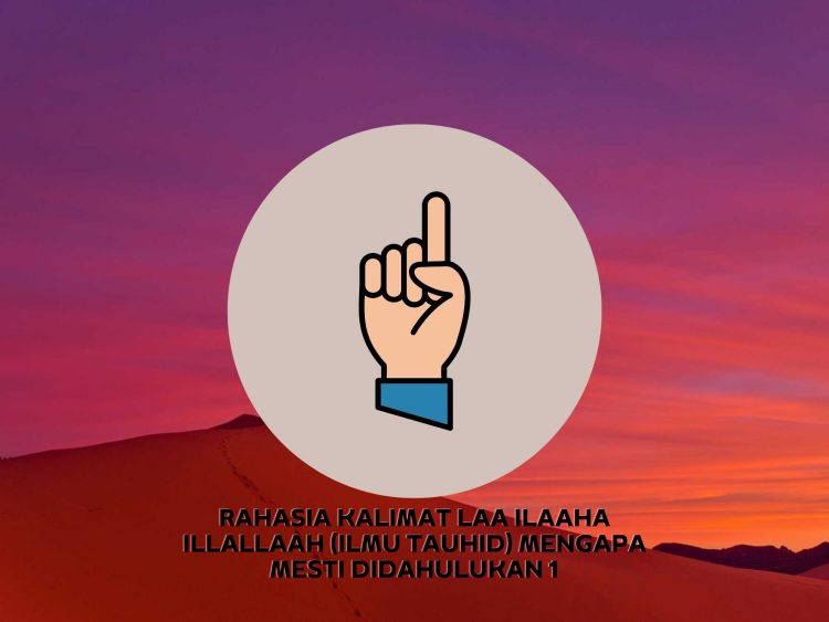 Kajian Aqidah Edisi 37: Rahasia Kalimat Laa Ilaaha Illallaah (Ilmu Tauhid) Mengapa Mesti Didahulukan 1