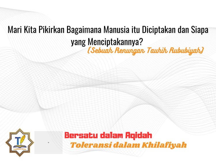Kajian Aqidah Edisi 47: Mari Kita Pikirkan Bagaimana Manusia itu Diciptakan dan Siapa yang Menciptakannya? (Sebuah Renungan Tauhih Rububiyah)