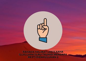 Kajian Aqidah Edisi 38: Rahasia Kalimat Laa Ilaaha Illallaah (Ilmu Tauhid) Mengapa Mesti Didahulukan 2