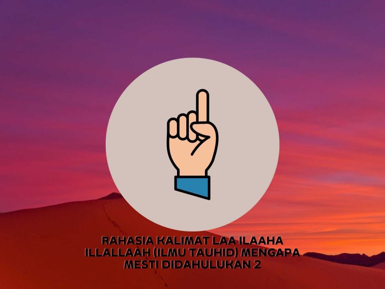 Kajian Aqidah Edisi 38: Rahasia Kalimat Laa Ilaaha Illallaah (Ilmu Tauhid) Mengapa Mesti Didahulukan 2