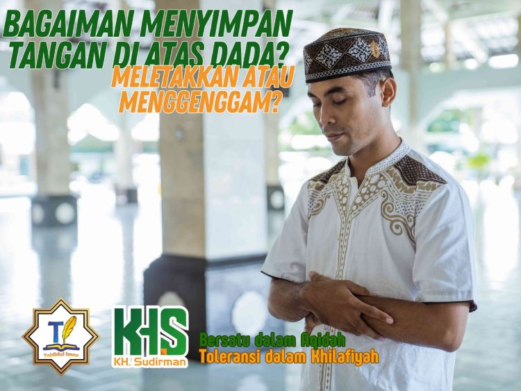 Pembahasan Fiqih Edisi 69 (Shalat Bagian 34): Bagaimana Menyimpan Tangan di Atas Dada? Meletakkan atau Menggenggam?