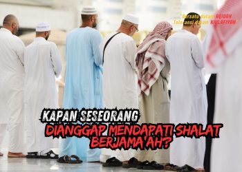 Pembahasan Fiqih Edisi 167 (Shalat Bagia 132): Kapan Seseorang Dianggap Mendapati Shalat Berjama’ah?