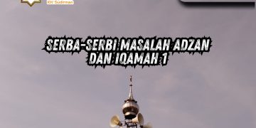 Pembahasan Fiqih Edisi 291 (Shalat Bagian 256): Serba-serbi Masalah Adzan dan Iqamah 1